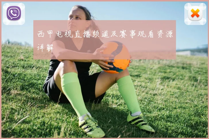西甲电视直播频道及赛事观看资源详解