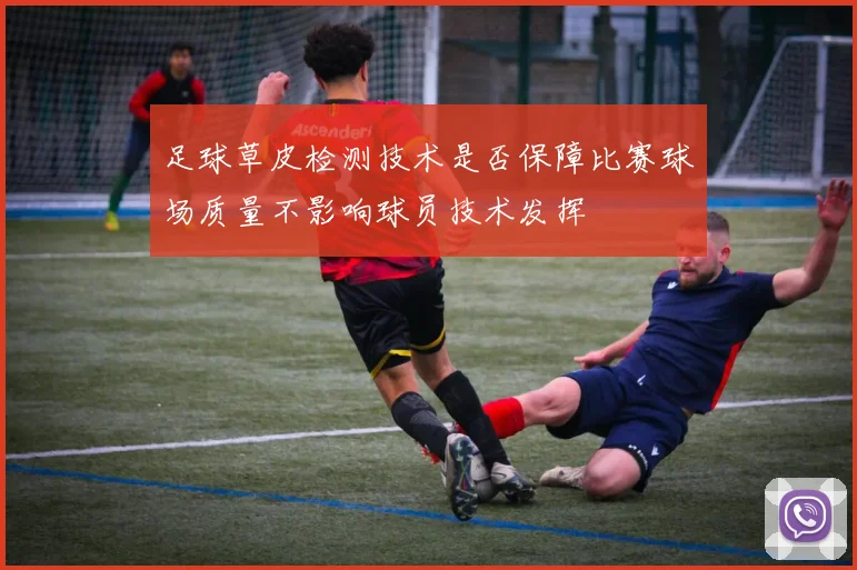 足球草皮检测技术是否保障比赛球场质量不影响球员技术发挥