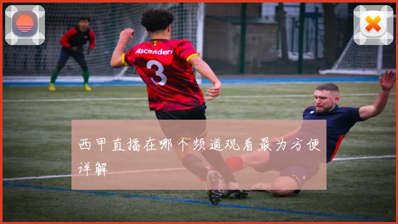 西甲直播在哪个频道观看最为方便详解